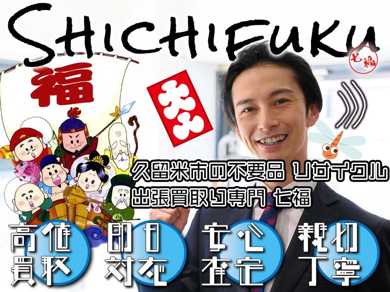 久留米市の不用品リサイクル 出張買取り専門 七福。高価買取、即日対応、安心査定、親切丁寧